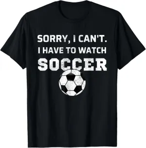 Have To Watch Soccer Fan Watching Soccer urbanize impressively calcite percussive T-Shirt Sorry, I Can't I 