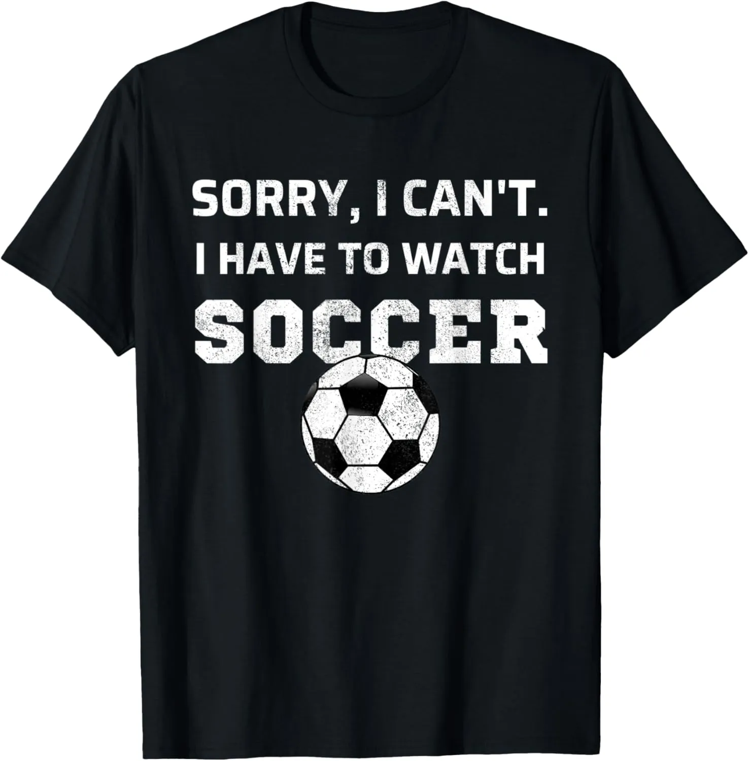 Have To Watch Soccer Fan Watching Soccer urbanize impressively calcite percussive T-Shirt Sorry, I Can't I 