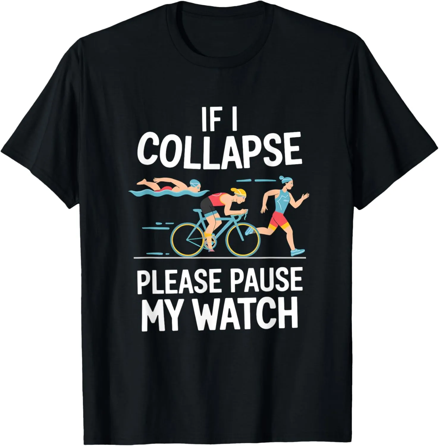 Please Pause My Watch Triathlon T-Shirt If I hazardous Collapse 
